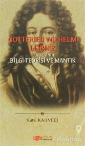 Gottfried Wilhelm Leibniz Felsefesinde Bilgi Teorisi ve Mantık