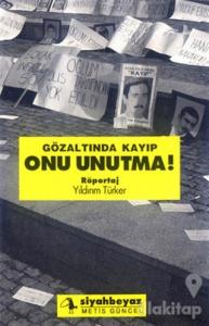 Gözaltında Kayıp Onu Unutma!