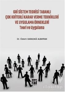 Gri Sistem Teorisi Tabanlı Çok Kriterli Karar Verme Teknikleri ve Uygulama Örnekleri Teori ve Uygulama