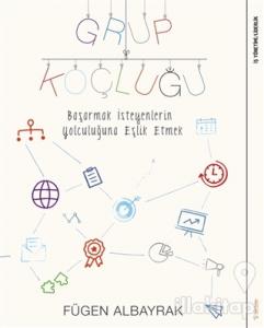 Grup Koçluğu: Başarmak İsteyenlerin Yolculuğuna Eşlik Etmek