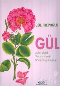 Gül : Aşkın Çiçeği, Sanatın Çiçeği, Sonsuzluğun Çiçeği (Ciltli)