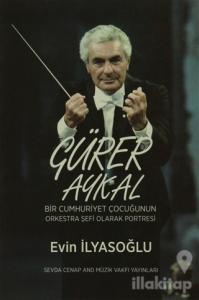 Gürer Aykal Bir Cumhuriyet Çocuğunun Orkestra Şefi Olarak Portresi