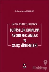Haksız Rekabet Hukukunda Dürüstlük Kuralına Aykırı Reklamlar ve Satış Yöntemleri (Ciltli)