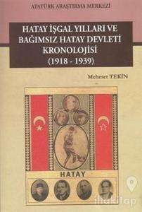 Hatay İşgal Yılları ve Bağımsız Hatay Devleti Kronolojisi (1918-1939)