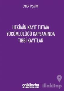 Hekimin Kayıt Tutma Yükümlülüğü Kapsamında Tıbbi Kayıtlar