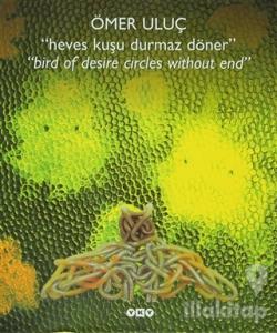 Heves Kuşu Durmaz Döner - Bird Of Desire Circles Without End (Ciltli)