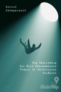 Hiç Yazılmamış Bir Öykü Kahramanının Trajik ve Sürükleyici Hikayesi