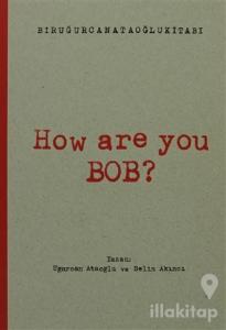 How Are You Bob?
