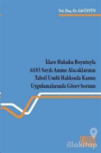 İdare Hukuku Boyutuyla 6183 Sayılı Amme Alacaklarının Tahsil Usulü Hakkında Kanun Uygulamalarında Görev Sorunu