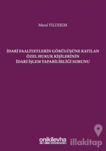 İdari Faaliyetlerin Görülüşüne Katılan Özel Hukuk Kişilerinin İdari İşlem Yapabilirliği Sorunu