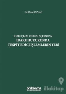 İdari İşlem Teorisi Açısından İdare Hukukunda Tespit Edici İşlemlerin Yeri (Ciltli)