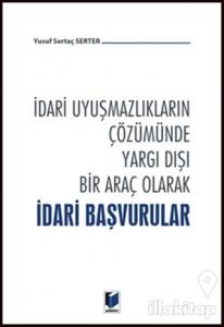 İdari Uyuşmazlıkların Çözümünde Yargı Dışı Bir Araç Olarak İdari Başvurular