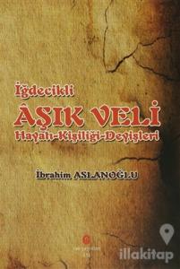 İğdecilik Aşık Veli Hayatı - Kişiliği - Deyişleri