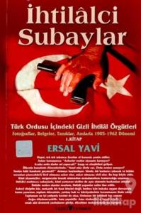 İhtilalci Subaylar 1. Kitap Türk Ordusu İçindeki Gizli İhtilal Örgütleri Fotoğraflar, Belgeler, Tanıklar, Anılarla 1905 - 1962 Dönemi 1. Kitap