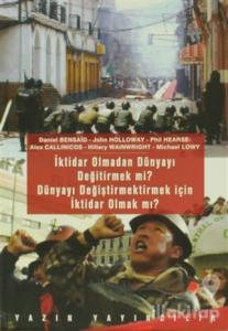 İktidar Olmadan Dünyayı Değiştirmek mi? Dünyayı Değiştirmek İçin İktidar Olmak mı?