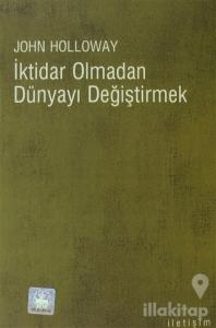İktidar Olmadan Dünyayı Değiştirmek