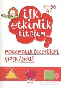 İlk Etkinlik Kitabım: Matematik Becerileri Çizgi - Şekil