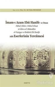 İmam-ı Azam Ebu Hanife  ve Onun Fıkhu'l-Ekber, Fıkhu'l-Ebsat el-Alim ve'l-Müteallim el-Vasiyye ve Risaletü Ebi Hanife Adlı Eserlerinin Tercümesi