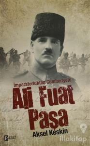 İmparatorluktan Cumhuriyete Ali Fuat Paşa