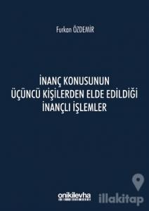 İnanç Konusunun Üçüncü Kişilerden Elde Edildiği İnançlı İşlemler