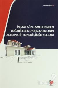 İnşaat Sözleşmelerinden Doğabilecek Uyuşmazlıkların Alternatif Hukuki Çözüm Yolları