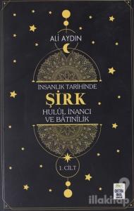 İnsanlık Tarihinde Şirk Hulul İnancı ve Batınılik 1.Cilt