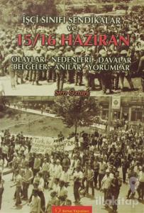 İşçi Sınıfı Sendikalar ve 15 - 16 Haziran Olaylar - Nedenleri - Davalar - Belgeler - Anılar - Yorumlar