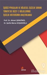 İşgücü Piyasaları ve Bölgesel İşsizlik Sorunu Türkiye'de Düzey 2 Bölgelerinde İşsizlik Histerisinin Araştırılması