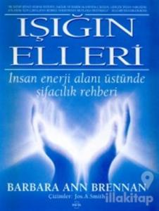 Işığın Elleri : İnsan Enerji Alanı Üstünde Şifacılık Rehberi