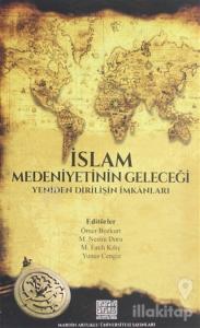 İslam Medeniyetinin Geleceği Yeniden Dirilişin İmkanları