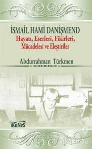 İsmail Hami Danişmend: Hayatı, Eserleri, Fikirleri, Mücadelesi ve Eleştirileri
