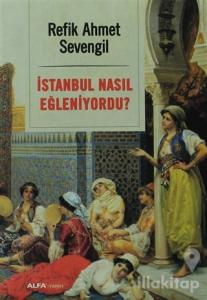 İstanbul Nasıl Eğleniyordu?