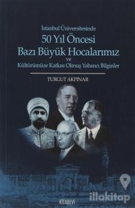 İstanbul Üniversitesinde 50 yıl Öncesi Bazı Büyük Hocalarımız ve Kültürümüze Katkısı Olmuş Yabancı Bilginler