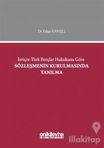 İsviçre-Türk Borçlar Hukukuna Göre Sözleşmenin Kurulmasında Yanılma (Ciltli)