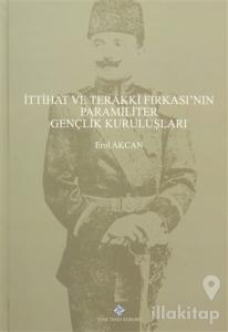 İttihat ve Terakki Fırkası'nın Paramiliter Gençlik Kuruluşları (Ciltli)