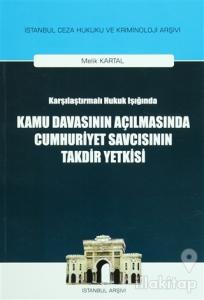 Karşılaştırılmalı Hukuk Işığında Kamu Davasının Açılmasında Cumhuriyet Savcısının Takdir Yetkisi