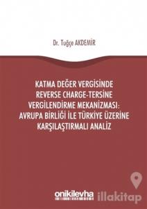 Katma Değer Vergisinde Reverse Charge - Tersine Vergilendirme Mekanizması: Avrupa Birliği ile Türkiye Üzerine Karşılaştırmalı Analiz