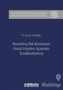 Kazanılmış Hak Kavramının Hukuk Felsefesi Açısından Temellendirilmesi (Ciltli)