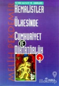 Kemalistler Ülkesinde Cumhuriyet ve Diktatörlük Cilt: 2 TC'nin Hayatı ve Eserleri