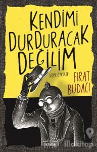 Kendimi Durduracak Değilim