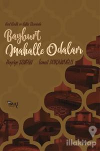Kent Kimlik ve Kültür Ekseninde Bayburt Mahalle Odaları