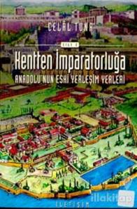 Kentten İmparatorluğa - Anadolu'nun Eski Yerleşim Yerleri 2. Cilt