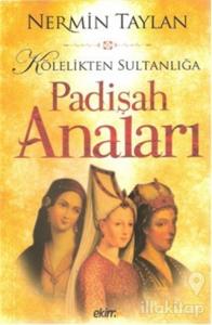 Kölelikten Sultanlığa Padişah Anaları