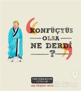 Konfüçyüs Olsa Ne Derdi? (Ciltli)