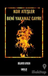 Kor Ateşler Beni Yakamaz Gayrı