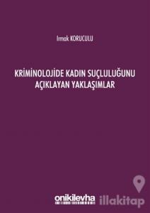 Kriminolojide Kadın Suçluluğunu Açıklayan Yaklaşımlar