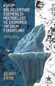 Kutup Bölgelerinde Egemenlik Mücadelesi ve Ekonomik Yatırım Fırsatları