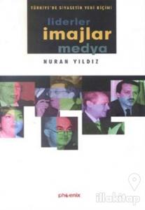 Liderler İmajlar Medya Türkiye'de Siyasetin Yeni Biçimi