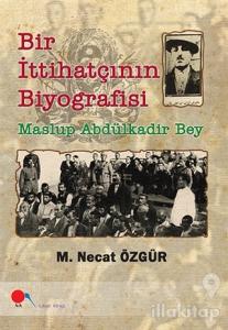 Maslup Abdülkadir Bey - Bir İttihatçının Biyografisi