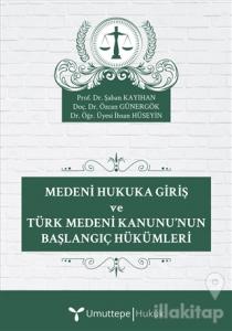 Medeni Hukuka Giriş ve Türk Medeni Kanunu'nun Başlangıç Hükümleri